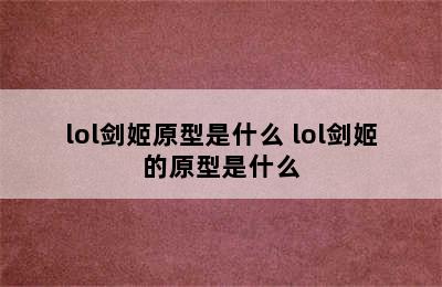 lol剑姬原型是什么 lol剑姬的原型是什么